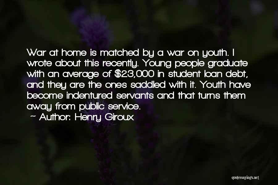 Henry Giroux Quotes: War At Home Is Matched By A War On Youth. I Wrote About This Recently. Young People Graduate With An