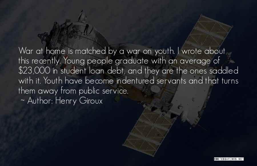 Henry Giroux Quotes: War At Home Is Matched By A War On Youth. I Wrote About This Recently. Young People Graduate With An