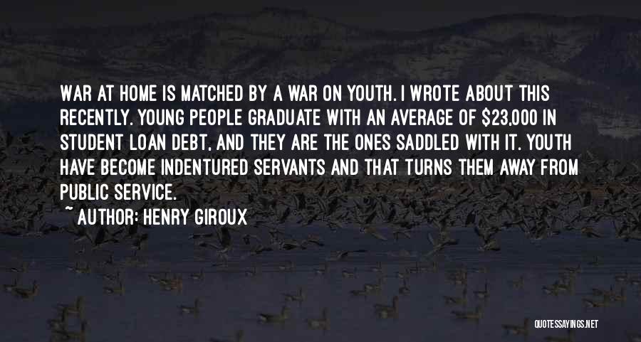 Henry Giroux Quotes: War At Home Is Matched By A War On Youth. I Wrote About This Recently. Young People Graduate With An