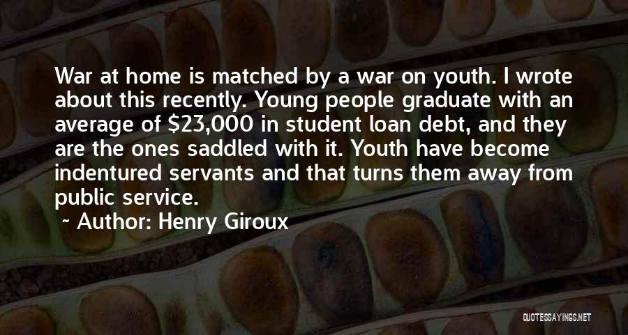 Henry Giroux Quotes: War At Home Is Matched By A War On Youth. I Wrote About This Recently. Young People Graduate With An