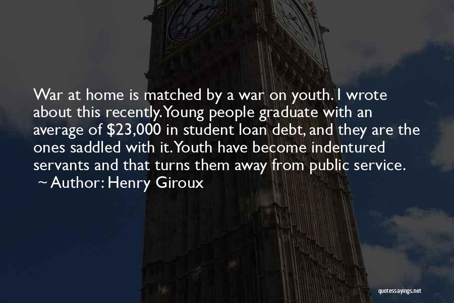 Henry Giroux Quotes: War At Home Is Matched By A War On Youth. I Wrote About This Recently. Young People Graduate With An
