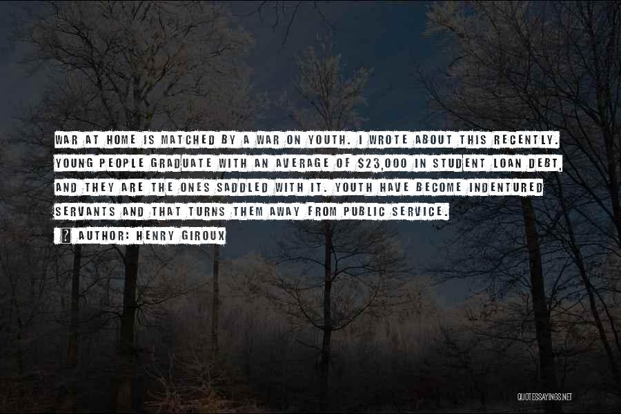 Henry Giroux Quotes: War At Home Is Matched By A War On Youth. I Wrote About This Recently. Young People Graduate With An