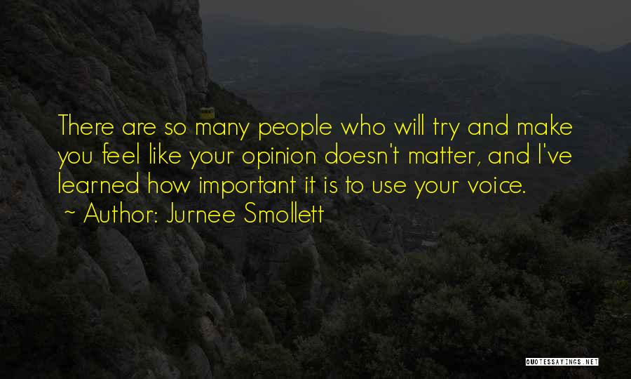 Jurnee Smollett Quotes: There Are So Many People Who Will Try And Make You Feel Like Your Opinion Doesn't Matter, And I've Learned