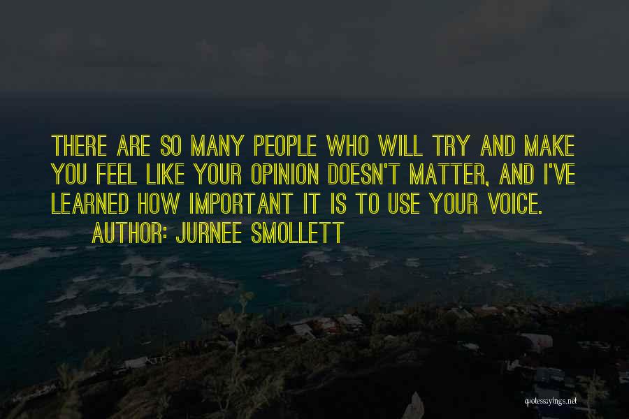 Jurnee Smollett Quotes: There Are So Many People Who Will Try And Make You Feel Like Your Opinion Doesn't Matter, And I've Learned