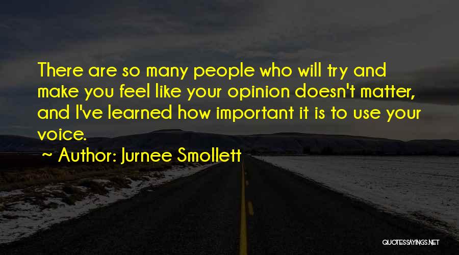 Jurnee Smollett Quotes: There Are So Many People Who Will Try And Make You Feel Like Your Opinion Doesn't Matter, And I've Learned