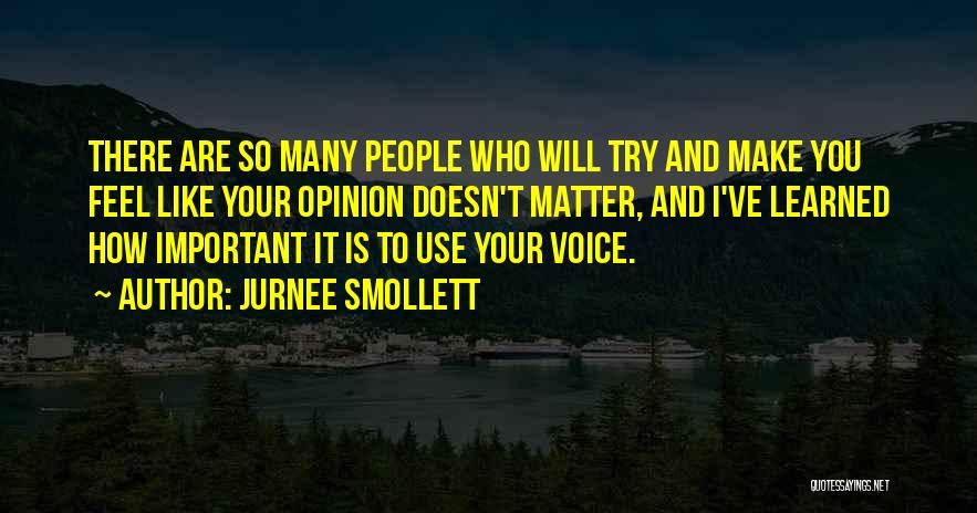 Jurnee Smollett Quotes: There Are So Many People Who Will Try And Make You Feel Like Your Opinion Doesn't Matter, And I've Learned