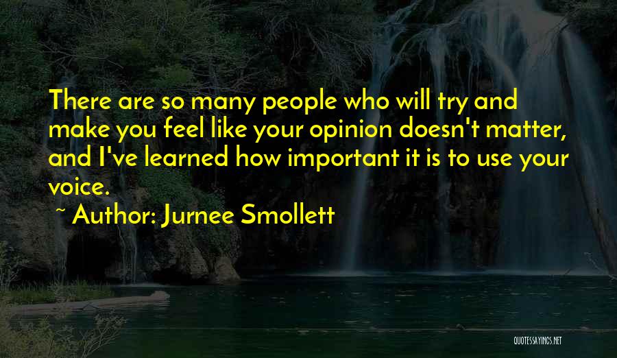 Jurnee Smollett Quotes: There Are So Many People Who Will Try And Make You Feel Like Your Opinion Doesn't Matter, And I've Learned