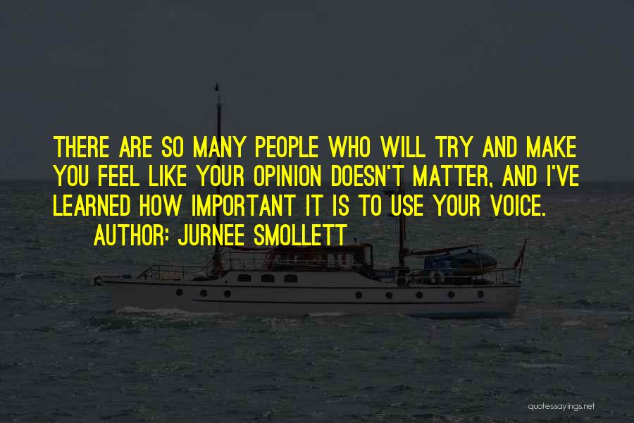 Jurnee Smollett Quotes: There Are So Many People Who Will Try And Make You Feel Like Your Opinion Doesn't Matter, And I've Learned