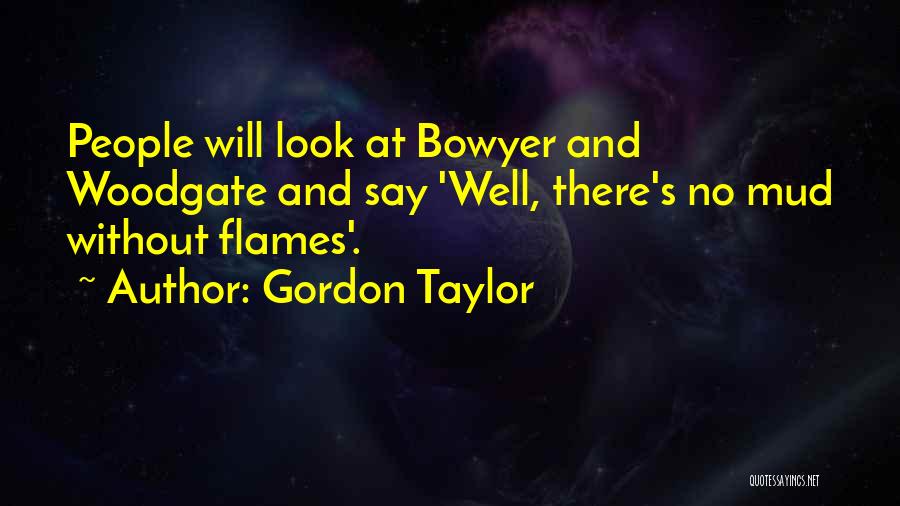 Gordon Taylor Quotes: People Will Look At Bowyer And Woodgate And Say 'well, There's No Mud Without Flames'.