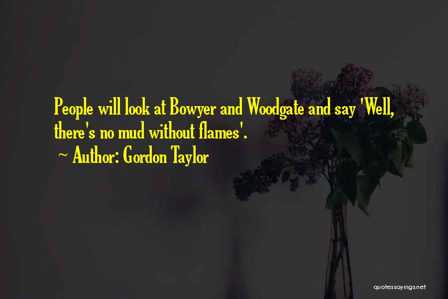 Gordon Taylor Quotes: People Will Look At Bowyer And Woodgate And Say 'well, There's No Mud Without Flames'.