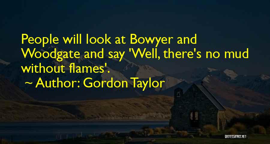 Gordon Taylor Quotes: People Will Look At Bowyer And Woodgate And Say 'well, There's No Mud Without Flames'.