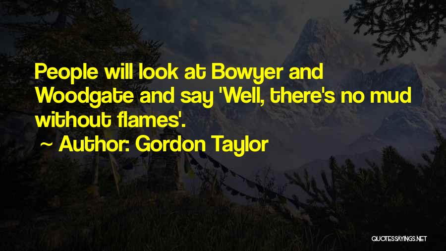 Gordon Taylor Quotes: People Will Look At Bowyer And Woodgate And Say 'well, There's No Mud Without Flames'.