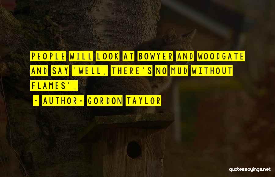 Gordon Taylor Quotes: People Will Look At Bowyer And Woodgate And Say 'well, There's No Mud Without Flames'.