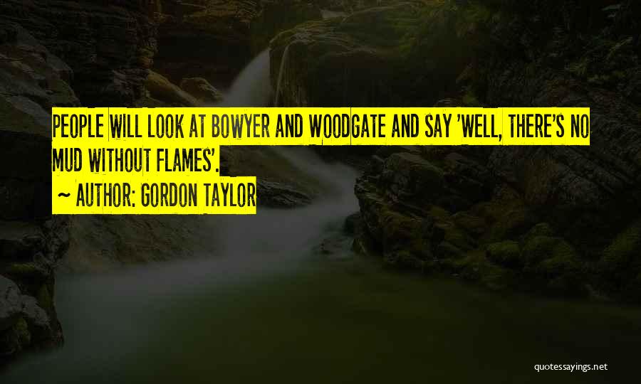Gordon Taylor Quotes: People Will Look At Bowyer And Woodgate And Say 'well, There's No Mud Without Flames'.