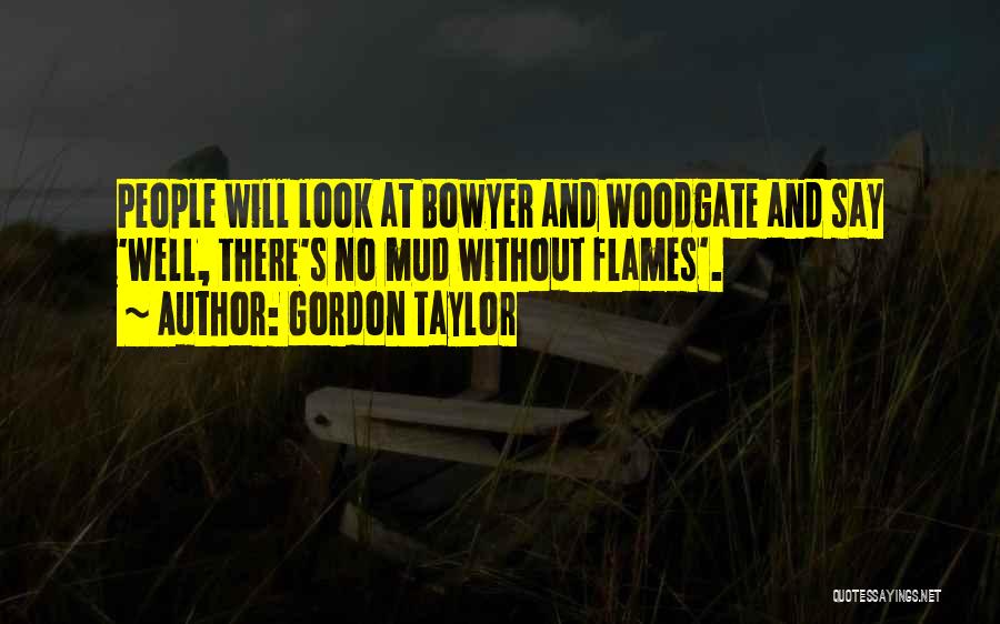 Gordon Taylor Quotes: People Will Look At Bowyer And Woodgate And Say 'well, There's No Mud Without Flames'.