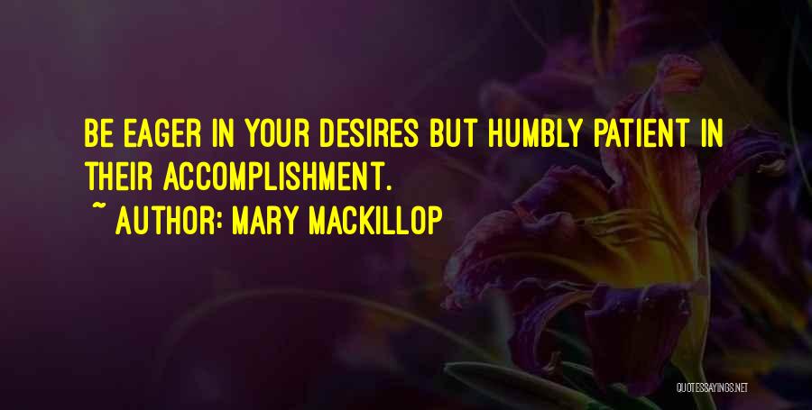 Mary MacKillop Quotes: Be Eager In Your Desires But Humbly Patient In Their Accomplishment.