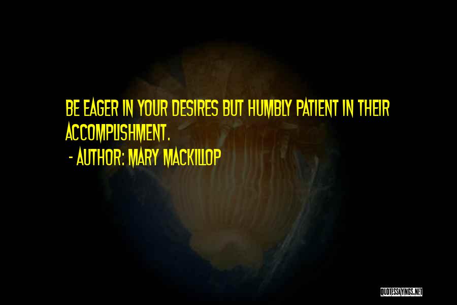 Mary MacKillop Quotes: Be Eager In Your Desires But Humbly Patient In Their Accomplishment.