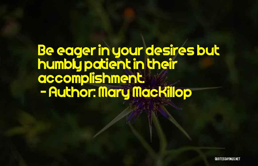 Mary MacKillop Quotes: Be Eager In Your Desires But Humbly Patient In Their Accomplishment.