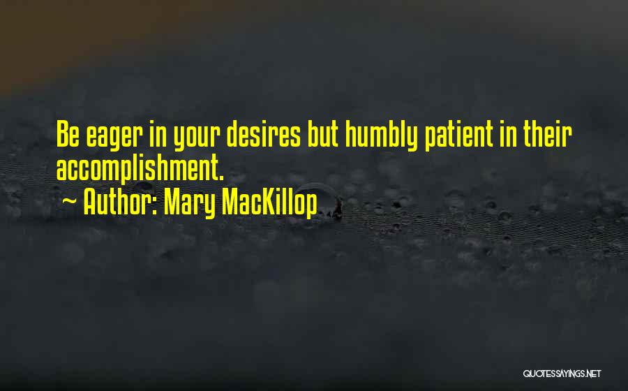 Mary MacKillop Quotes: Be Eager In Your Desires But Humbly Patient In Their Accomplishment.