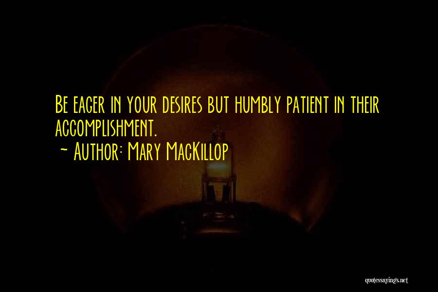 Mary MacKillop Quotes: Be Eager In Your Desires But Humbly Patient In Their Accomplishment.