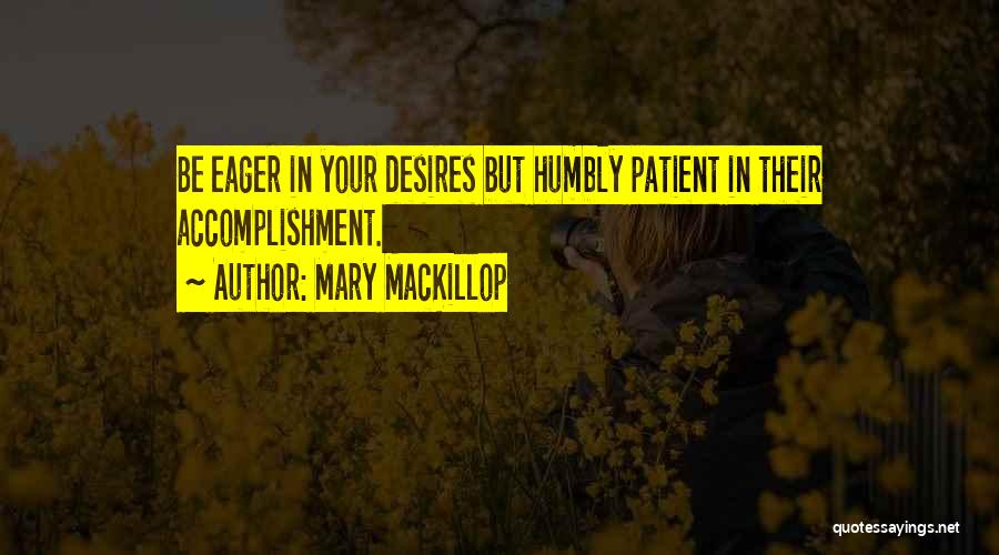 Mary MacKillop Quotes: Be Eager In Your Desires But Humbly Patient In Their Accomplishment.