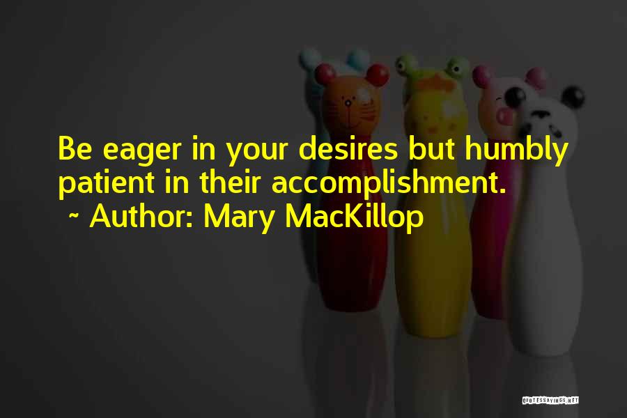 Mary MacKillop Quotes: Be Eager In Your Desires But Humbly Patient In Their Accomplishment.