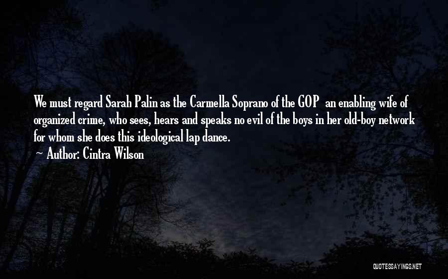 Cintra Wilson Quotes: We Must Regard Sarah Palin As The Carmella Soprano Of The Gop An Enabling Wife Of Organized Crime, Who Sees,