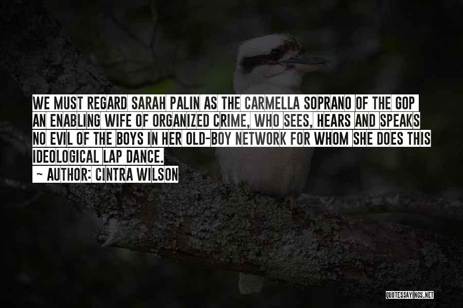 Cintra Wilson Quotes: We Must Regard Sarah Palin As The Carmella Soprano Of The Gop An Enabling Wife Of Organized Crime, Who Sees,