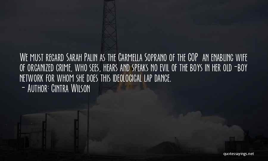 Cintra Wilson Quotes: We Must Regard Sarah Palin As The Carmella Soprano Of The Gop An Enabling Wife Of Organized Crime, Who Sees,