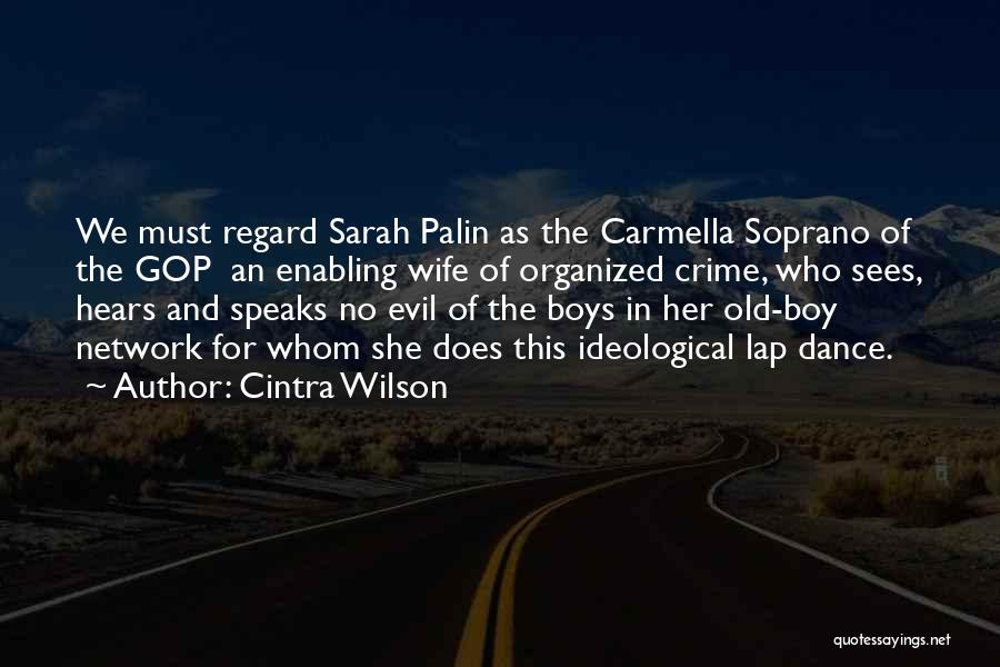 Cintra Wilson Quotes: We Must Regard Sarah Palin As The Carmella Soprano Of The Gop An Enabling Wife Of Organized Crime, Who Sees,