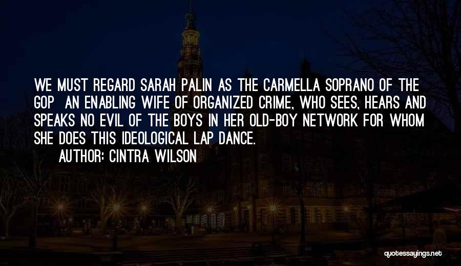 Cintra Wilson Quotes: We Must Regard Sarah Palin As The Carmella Soprano Of The Gop An Enabling Wife Of Organized Crime, Who Sees,