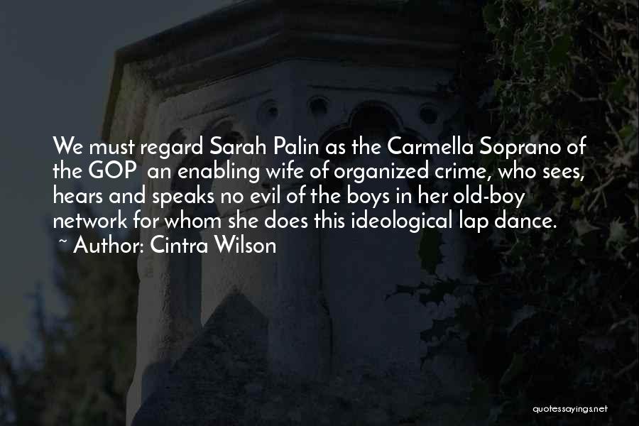 Cintra Wilson Quotes: We Must Regard Sarah Palin As The Carmella Soprano Of The Gop An Enabling Wife Of Organized Crime, Who Sees,