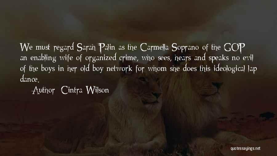 Cintra Wilson Quotes: We Must Regard Sarah Palin As The Carmella Soprano Of The Gop An Enabling Wife Of Organized Crime, Who Sees,