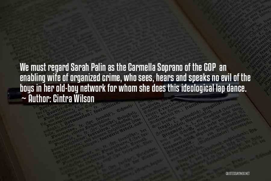 Cintra Wilson Quotes: We Must Regard Sarah Palin As The Carmella Soprano Of The Gop An Enabling Wife Of Organized Crime, Who Sees,