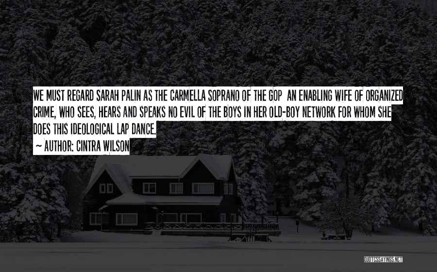 Cintra Wilson Quotes: We Must Regard Sarah Palin As The Carmella Soprano Of The Gop An Enabling Wife Of Organized Crime, Who Sees,