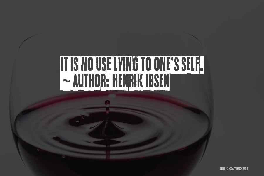 Henrik Ibsen Quotes: It Is No Use Lying To One's Self.