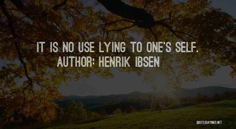 Henrik Ibsen Quotes: It Is No Use Lying To One's Self.
