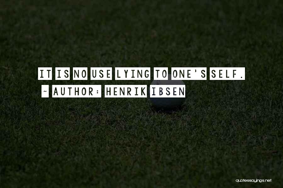 Henrik Ibsen Quotes: It Is No Use Lying To One's Self.