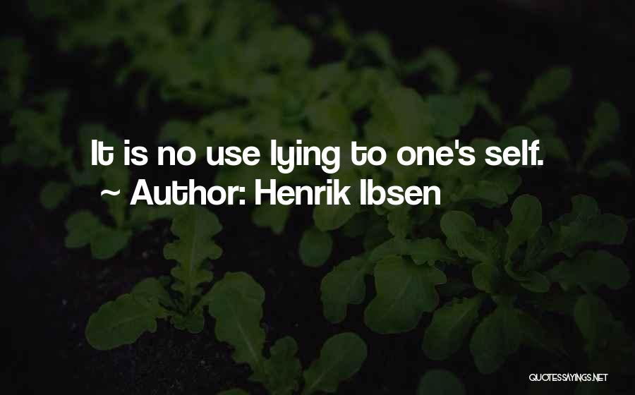 Henrik Ibsen Quotes: It Is No Use Lying To One's Self.