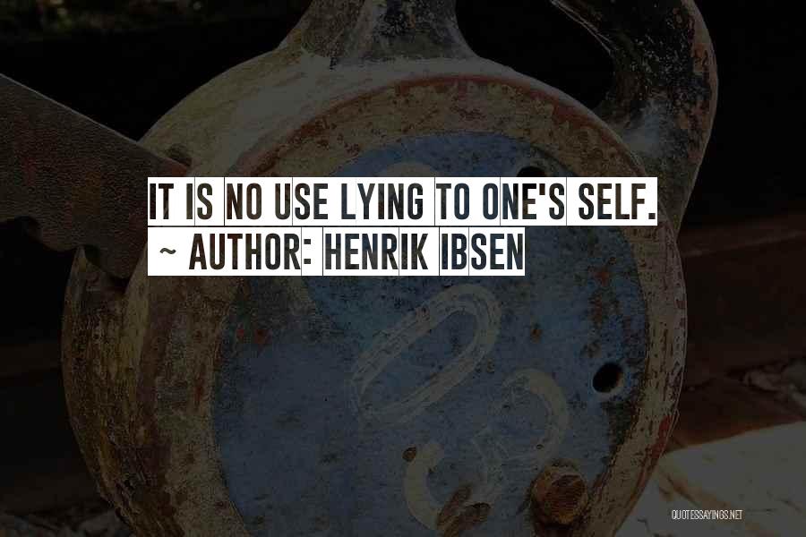 Henrik Ibsen Quotes: It Is No Use Lying To One's Self.