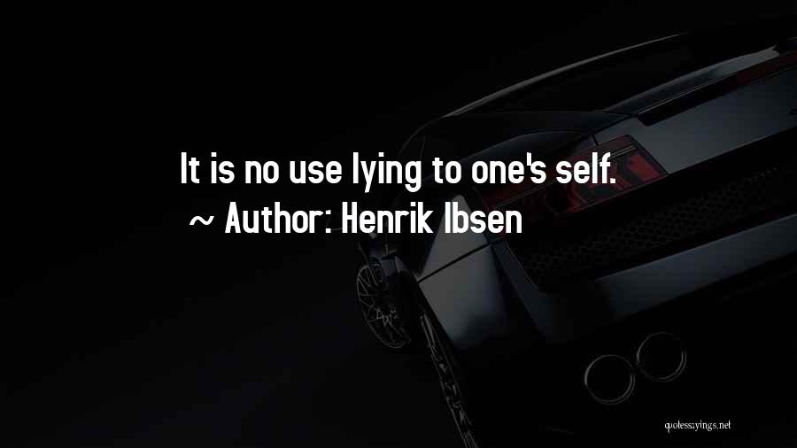 Henrik Ibsen Quotes: It Is No Use Lying To One's Self.