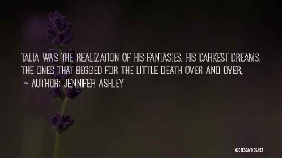 Jennifer Ashley Quotes: Talia Was The Realization Of His Fantasies, His Darkest Dreams. The Ones That Begged For The Little Death Over And