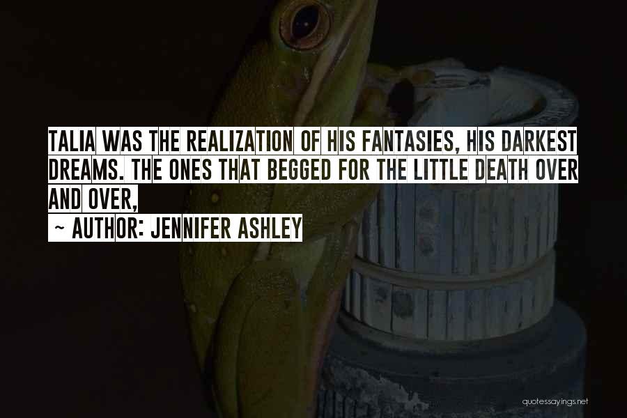 Jennifer Ashley Quotes: Talia Was The Realization Of His Fantasies, His Darkest Dreams. The Ones That Begged For The Little Death Over And