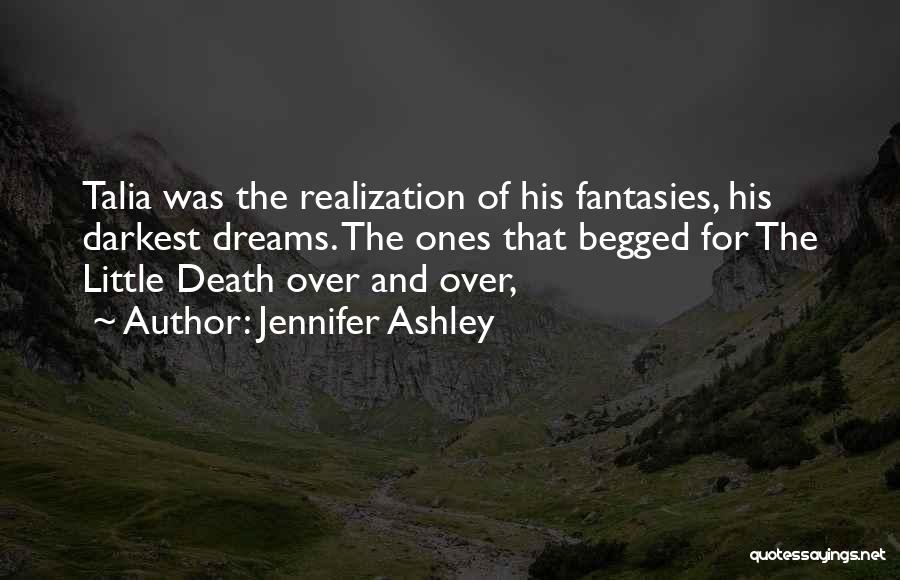 Jennifer Ashley Quotes: Talia Was The Realization Of His Fantasies, His Darkest Dreams. The Ones That Begged For The Little Death Over And