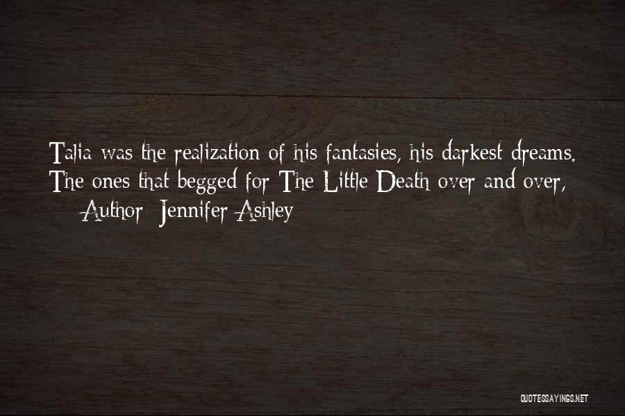 Jennifer Ashley Quotes: Talia Was The Realization Of His Fantasies, His Darkest Dreams. The Ones That Begged For The Little Death Over And