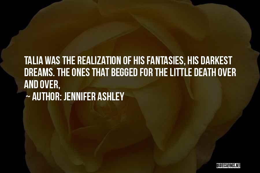 Jennifer Ashley Quotes: Talia Was The Realization Of His Fantasies, His Darkest Dreams. The Ones That Begged For The Little Death Over And