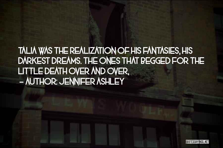 Jennifer Ashley Quotes: Talia Was The Realization Of His Fantasies, His Darkest Dreams. The Ones That Begged For The Little Death Over And