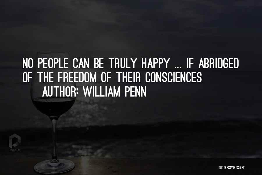 William Penn Quotes: No People Can Be Truly Happy ... If Abridged Of The Freedom Of Their Consciences