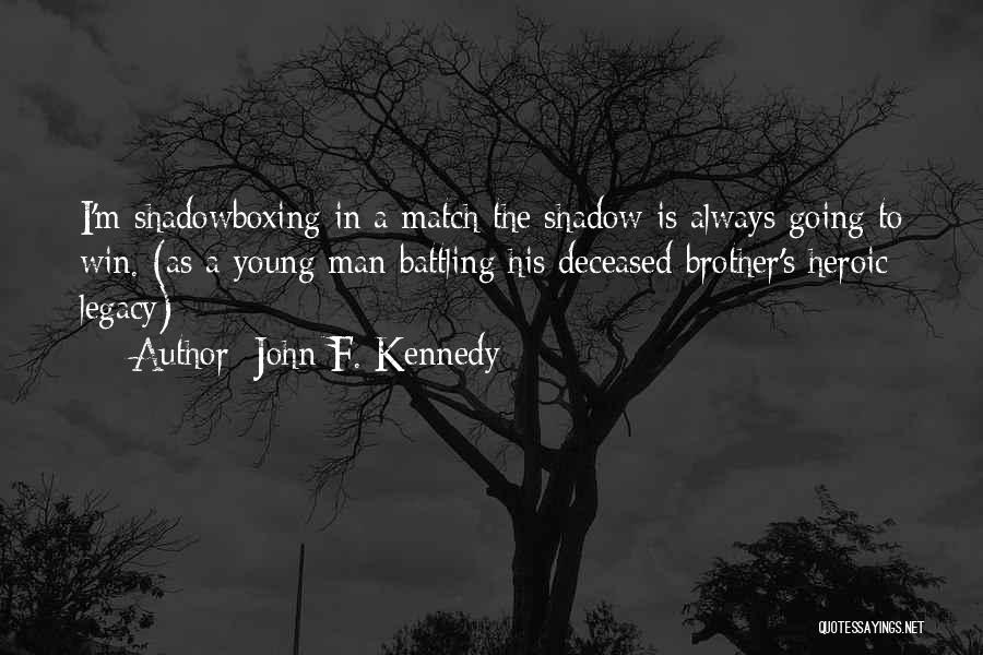 John F. Kennedy Quotes: I'm Shadowboxing In A Match The Shadow Is Always Going To Win. (as A Young Man Battling His Deceased Brother's