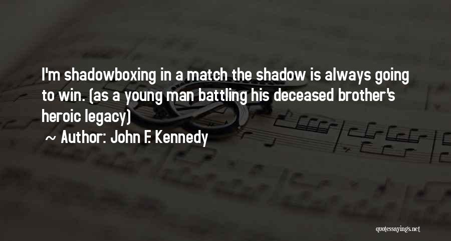 John F. Kennedy Quotes: I'm Shadowboxing In A Match The Shadow Is Always Going To Win. (as A Young Man Battling His Deceased Brother's